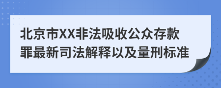 北京市XX非法吸收公众存款罪最新司法解释以及量刑标准