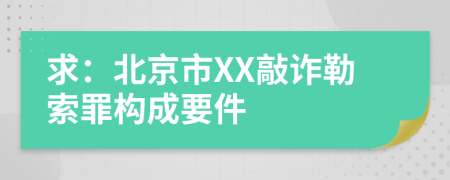 求：北京市XX敲诈勒索罪构成要件