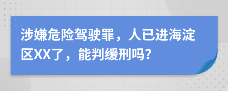 涉嫌危险驾驶罪，人已进海淀区XX了，能判缓刑吗？