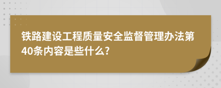 铁路建设工程质量安全监督管理办法第40条内容是些什么?