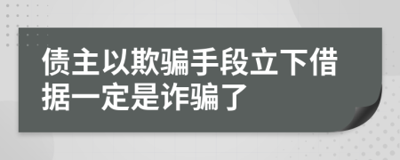 债主以欺骗手段立下借据一定是诈骗了