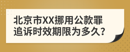 北京市XX挪用公款罪追诉时效期限为多久？