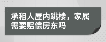 承租人屋内跳楼，家属需要赔偿房东吗