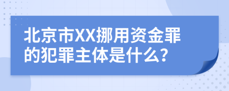 北京市XX挪用资金罪的犯罪主体是什么？