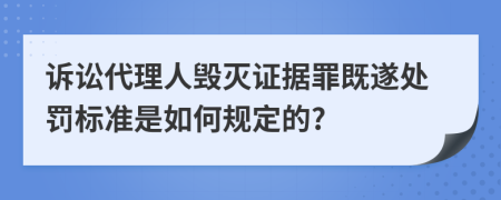 诉讼代理人毁灭证据罪既遂处罚标准是如何规定的?