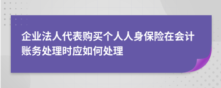 企业法人代表购买个人人身保险在会计账务处理时应如何处理