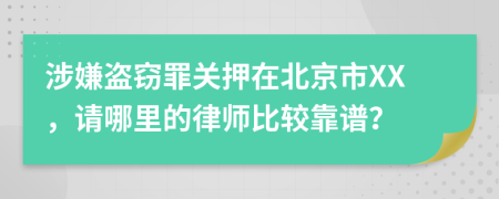 涉嫌盗窃罪关押在北京市XX，请哪里的律师比较靠谱？