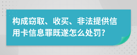构成窃取、收买、非法提供信用卡信息罪既遂怎么处罚?