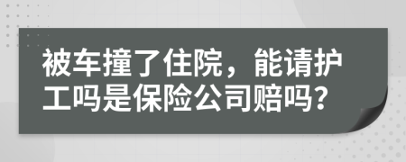 被车撞了住院，能请护工吗是保险公司赔吗？