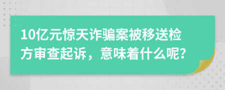 10亿元惊天诈骗案被移送检方审查起诉，意味着什么呢？