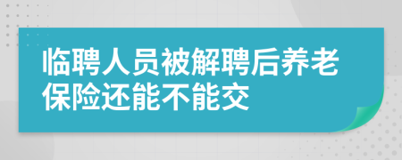 临聘人员被解聘后养老保险还能不能交