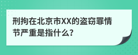 刑拘在北京市XX的盗窃罪情节严重是指什么？