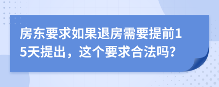 房东要求如果退房需要提前15天提出，这个要求合法吗？