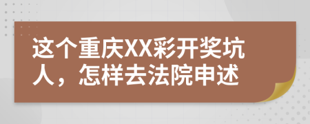 这个重庆XX彩开奖坑人，怎样去法院申述