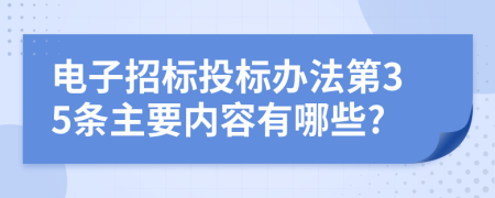 电子招标投标办法第35条主要内容有哪些?