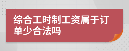 综合工时制工资属于订单少合法吗