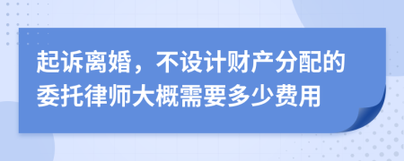 起诉离婚，不设计财产分配的委托律师大概需要多少费用