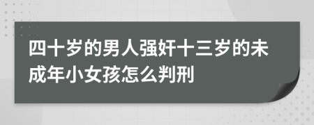 四十岁的男人强奸十三岁的未成年小女孩怎么判刑