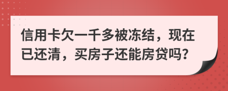 信用卡欠一千多被冻结，现在已还清，买房子还能房贷吗？