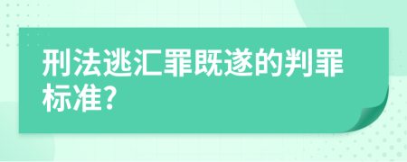 刑法逃汇罪既遂的判罪标准?