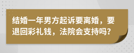 结婚一年男方起诉要离婚，要退回彩礼钱，法院会支持吗？