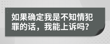 如果确定我是不知情犯罪的话，我能上诉吗？