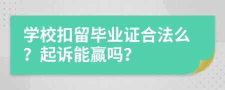 学校扣留毕业证合法么？起诉能赢吗？