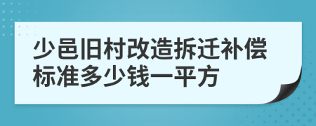 少邑旧村改造拆迁补偿标准多少钱一平方