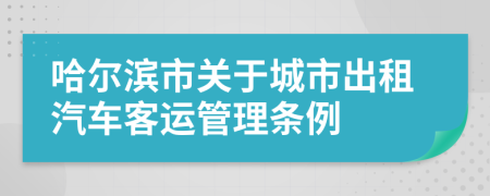 哈尔滨市关于城市出租汽车客运管理条例