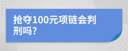 抢夺100元项链会判刑吗?