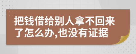 把钱借给别人拿不回来了怎么办,也没有证据