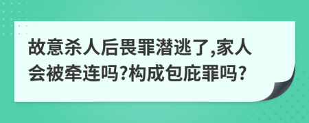 故意杀人后畏罪潜逃了,家人会被牵连吗?构成包庇罪吗?