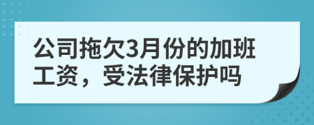 公司拖欠3月份的加班工资，受法律保护吗