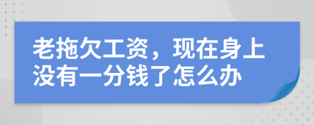 老拖欠工资，现在身上没有一分钱了怎么办