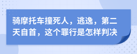 骑摩托车撞死人，逃逸，第二天自首，这个罪行是怎样判决