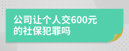 公司让个人交600元的社保犯罪吗