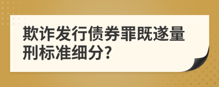 欺诈发行债券罪既遂量刑标准细分?