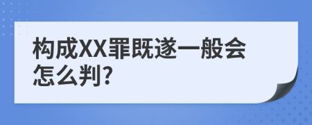 构成XX罪既遂一般会怎么判?