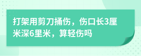 打架用剪刀捅伤，伤口长3厘米深6里米，算轻伤吗