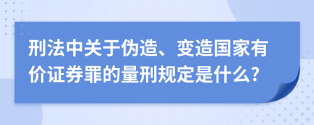 刑法中关于伪造、变造国家有价证券罪的量刑规定是什么?