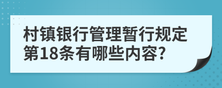 村镇银行管理暂行规定第18条有哪些内容?