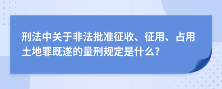 刑法中关于非法批准征收、征用、占用土地罪既遂的量刑规定是什么?