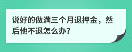 说好的做满三个月退押金，然后他不退怎么办？