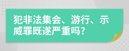 犯非法集会、游行、示威罪既遂严重吗?