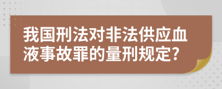 我国刑法对非法供应血液事故罪的量刑规定?