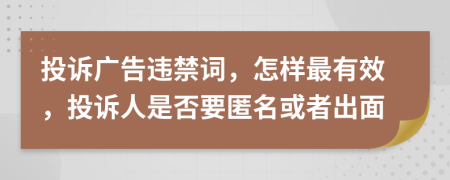 投诉广告违禁词，怎样最有效，投诉人是否要匿名或者出面