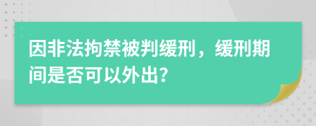 因非法拘禁被判缓刑，缓刑期间是否可以外出？