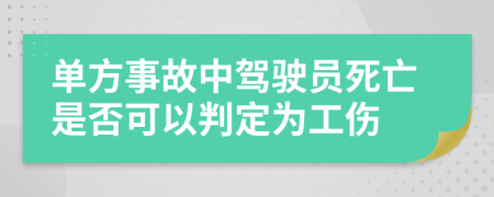 单方事故中驾驶员死亡是否可以判定为工伤