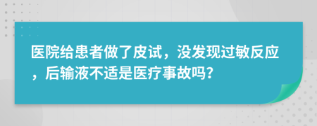 医院给患者做了皮试，没发现过敏反应，后输液不适是医疗事故吗？