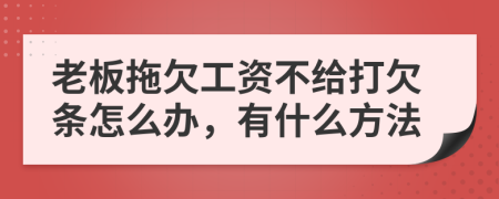 老板拖欠工资不给打欠条怎么办，有什么方法